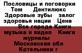 Пословицы и поговорки. Том 6  «Дентилюкс». Здоровые зубы — залог здоровья нации › Цена ­ 310 - Все города Книги, музыка и видео » Книги, журналы   . Московская обл.,Котельники г.